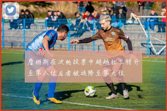 詹姆斯在次轮投票中超越杜兰特升至第八位后者被迫降至第九位